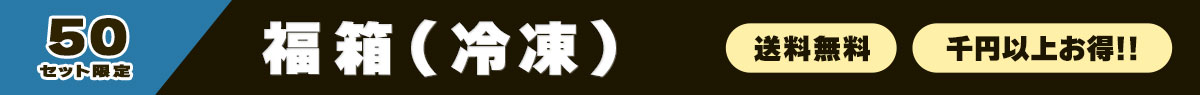 福箱（冷凍）は限定50セット発売です！