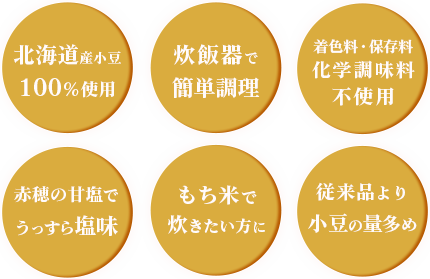 北海道産小豆100％使用、炊飯器で簡単調理、着色料・保存料・化学調味料無添加、赤穂の甘塩でうっすら塩味、小豆の量多め、もち米で炊きたい方に