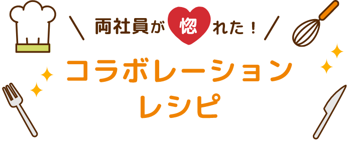 両社員が惚れた！ コレボレーションレシピ
